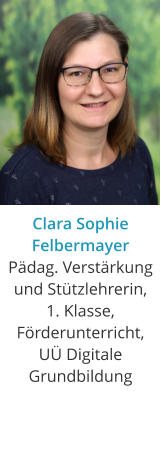 Clara Sophie FelbermayerPädag. Verstärkung und Stützlehrerin, 1. Klasse, Förderunterricht, UÜ Digitale Grundbildung